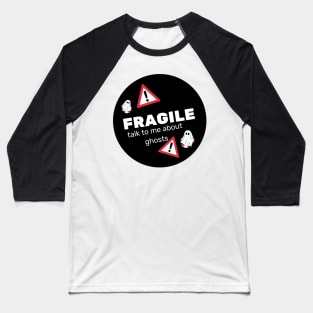 FRAGILE- talk to me about ghosts Baseball T-Shirt